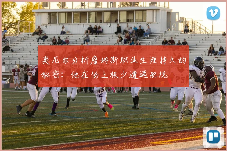 奥尼尔分析詹姆斯职业生涯持久的秘密：他在场上极少遭遇犯规